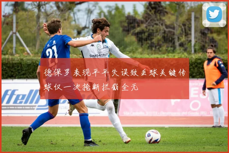 德保罗表现平平失误致丢球关键传球仅一次抢断拦截全无