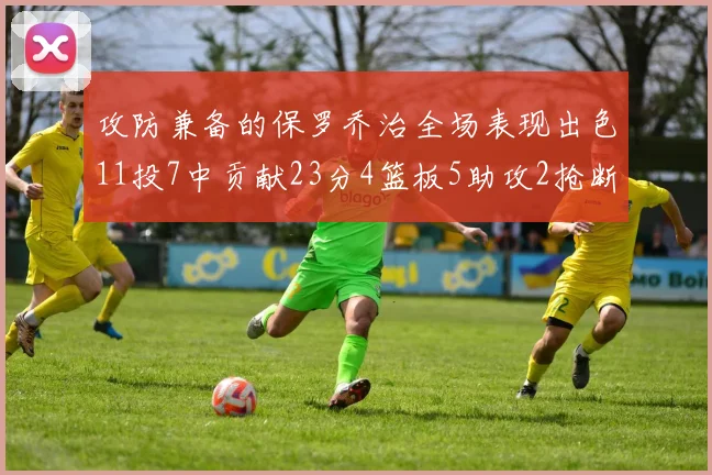 攻防兼备的保罗乔治全场表现出色11投7中贡献23分4篮板5助攻2抢断1盖帽正负值高达25